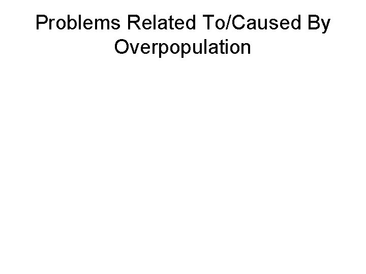 Problems Related To/Caused By Overpopulation 