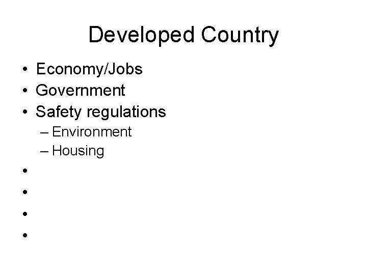 Developed Country • Economy/Jobs • Government • Safety regulations – Environment – Housing •
