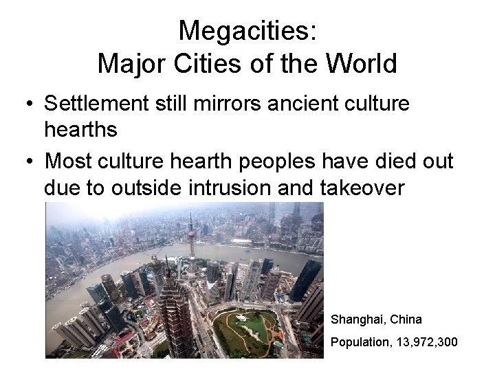Megacities: Major Cities of the World • Settlement still mirrors ancient culture hearths •