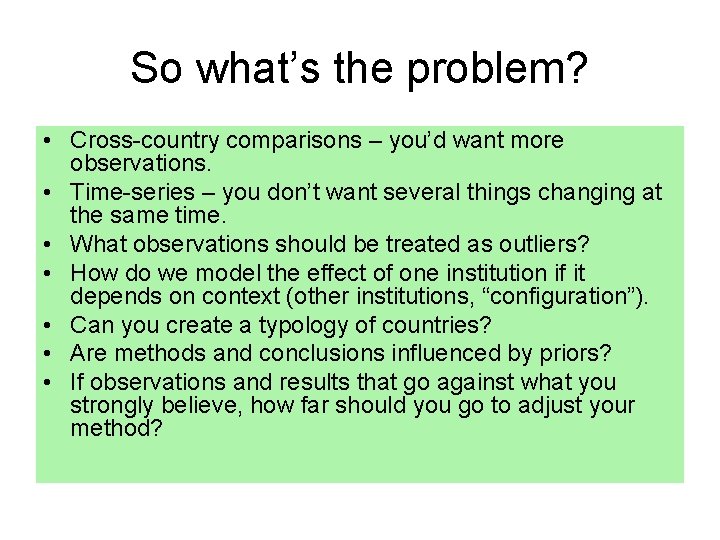 So what’s the problem? • Cross country comparisons – you’d want more observations. •