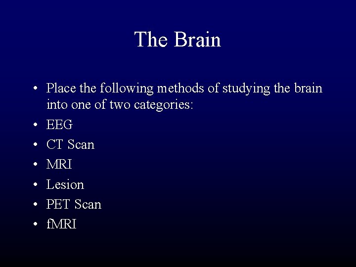 The Brain • Place the following methods of studying the brain into one of