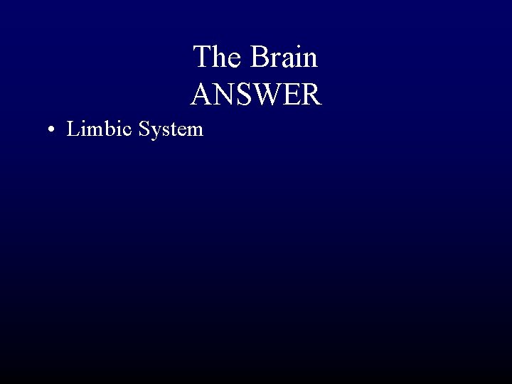 The Brain ANSWER • Limbic System 