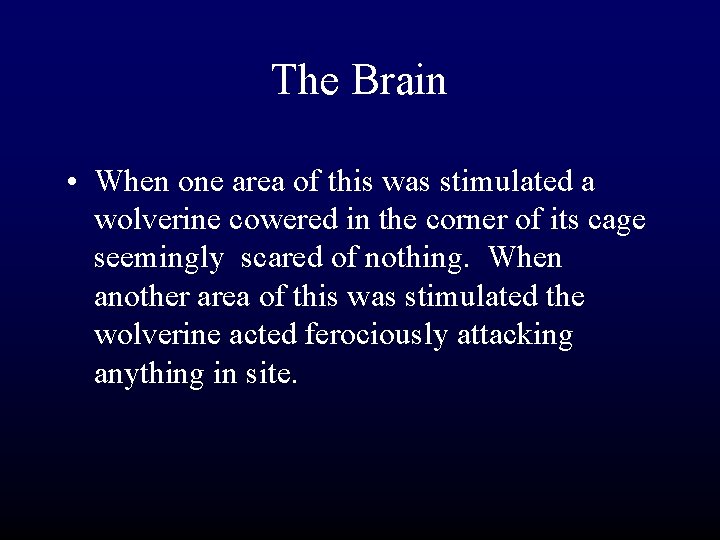 The Brain • When one area of this was stimulated a wolverine cowered in