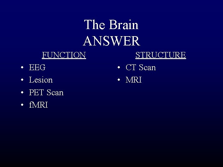 The Brain ANSWER • • FUNCTION EEG Lesion PET Scan f. MRI STRUCTURE •