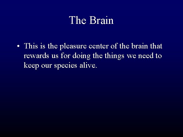 The Brain • This is the pleasure center of the brain that rewards us