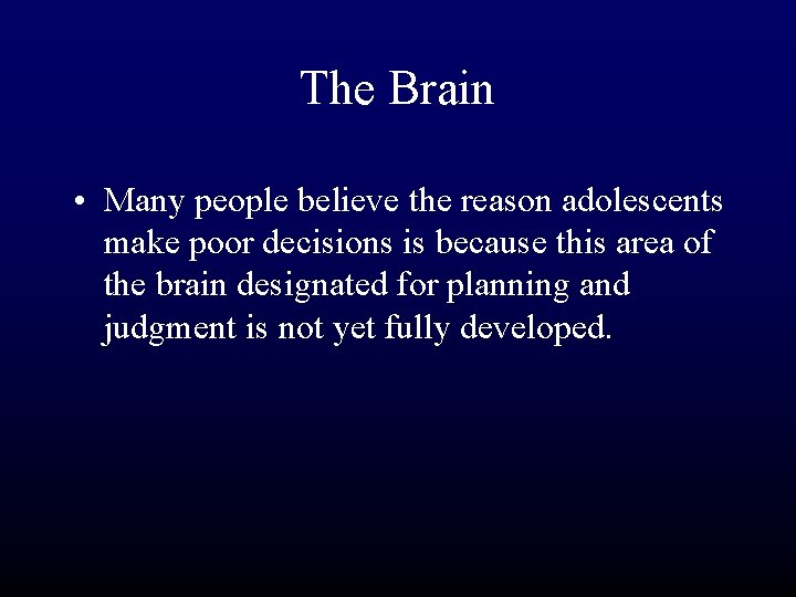 The Brain • Many people believe the reason adolescents make poor decisions is because