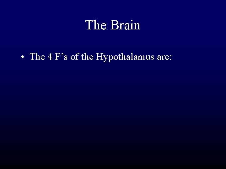 The Brain • The 4 F’s of the Hypothalamus are: 