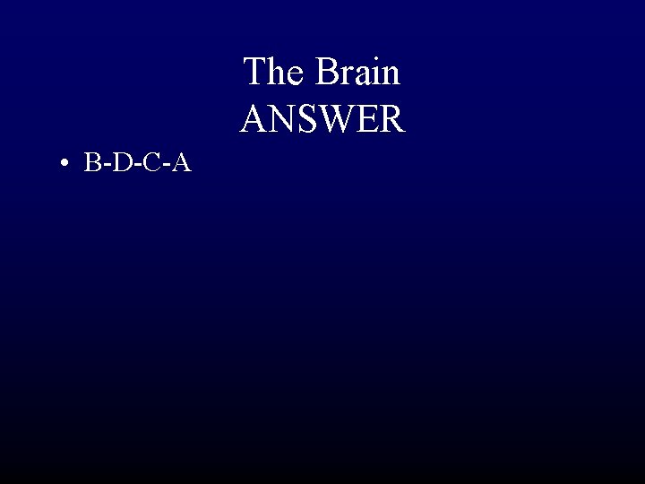 The Brain ANSWER • B-D-C-A 