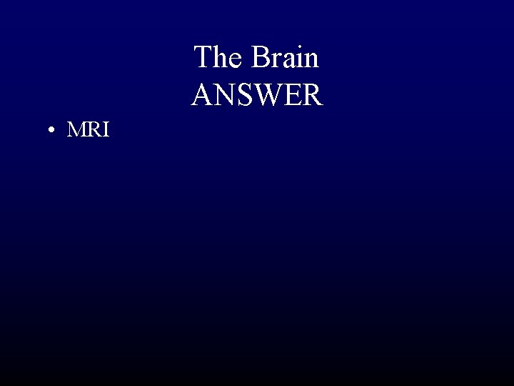 The Brain ANSWER • MRI 