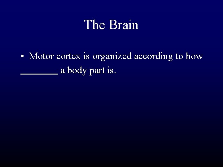 The Brain • Motor cortex is organized according to how a body part is.