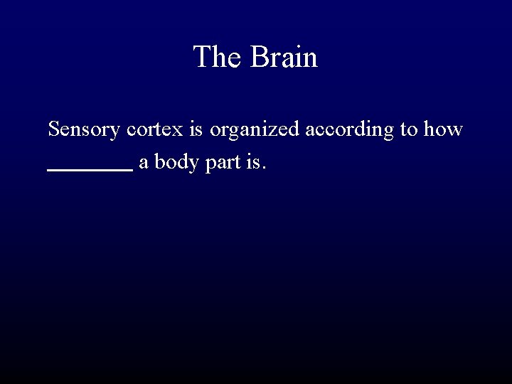 The Brain Sensory cortex is organized according to how a body part is. 