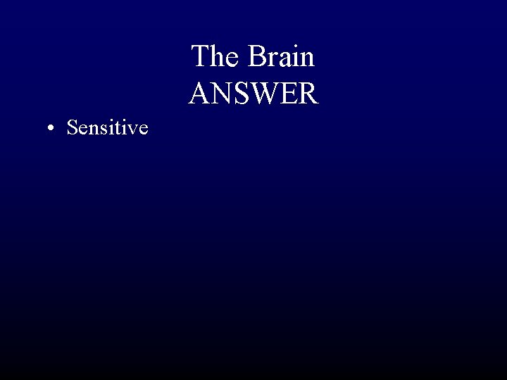 The Brain ANSWER • Sensitive 