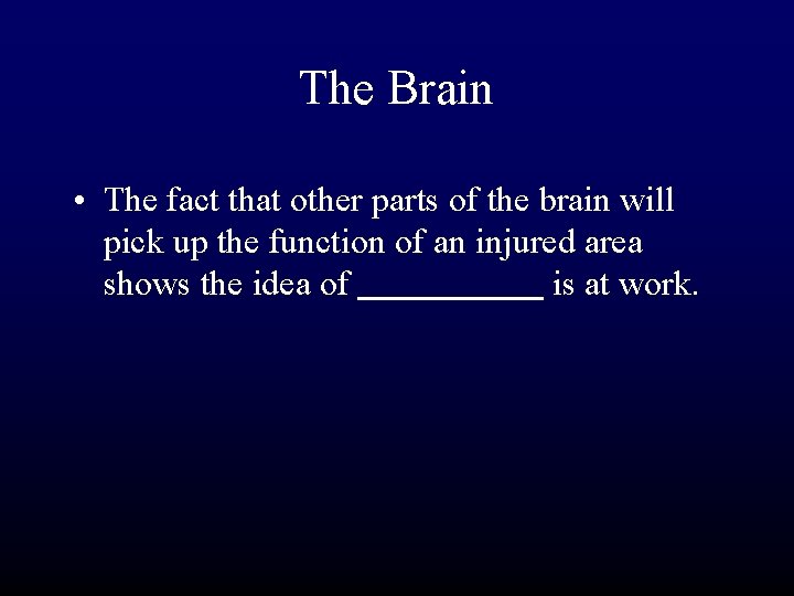 The Brain • The fact that other parts of the brain will pick up