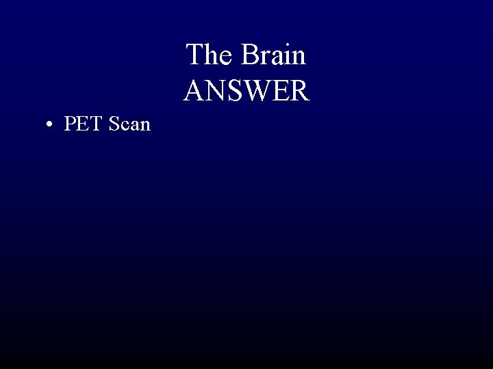 The Brain ANSWER • PET Scan 