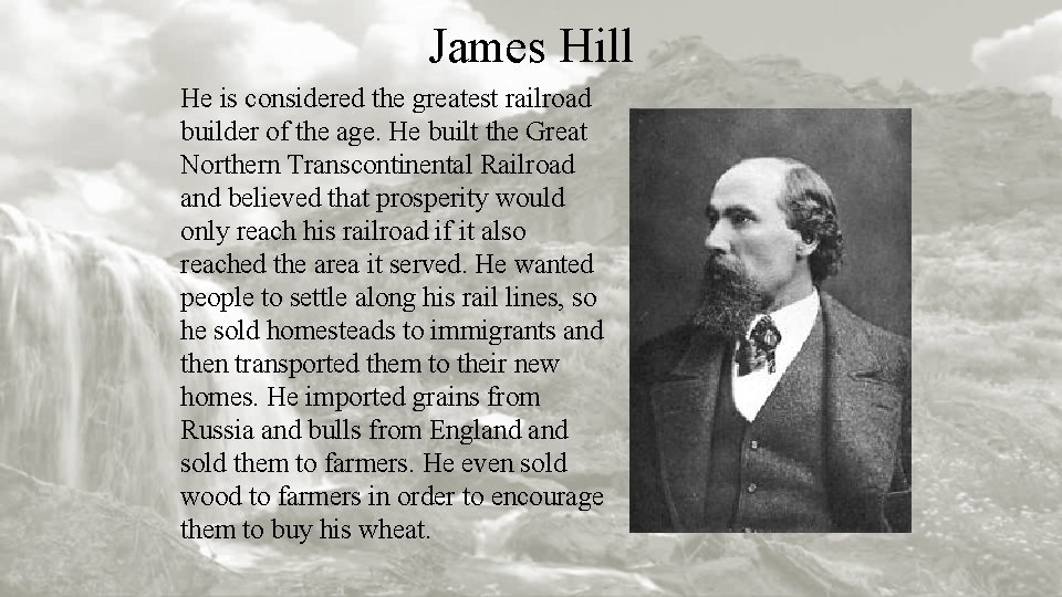 James Hill He is considered the greatest railroad builder of the age. He built
