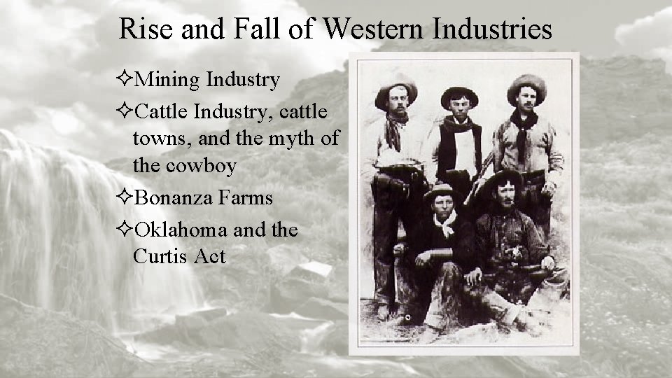 Rise and Fall of Western Industries ²Mining Industry ²Cattle Industry, cattle towns, and the