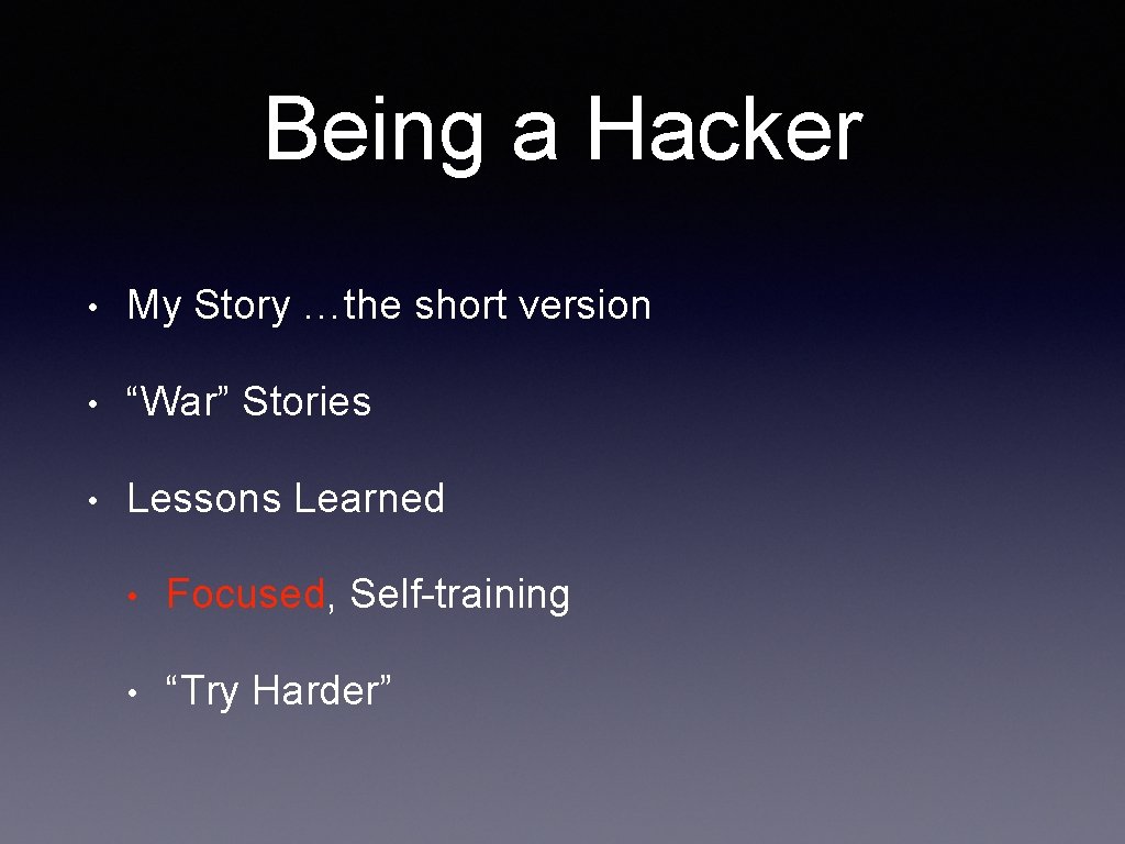Being a Hacker • My Story …the short version • “War” Stories • Lessons