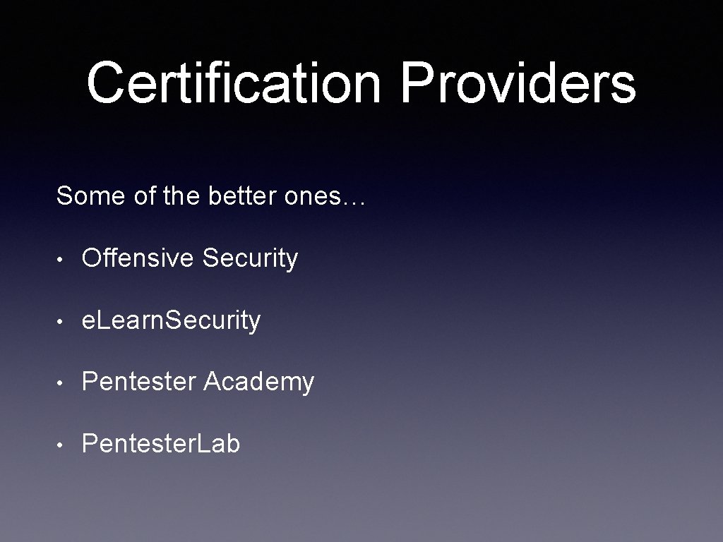 Certification Providers Some of the better ones… • Offensive Security • e. Learn. Security