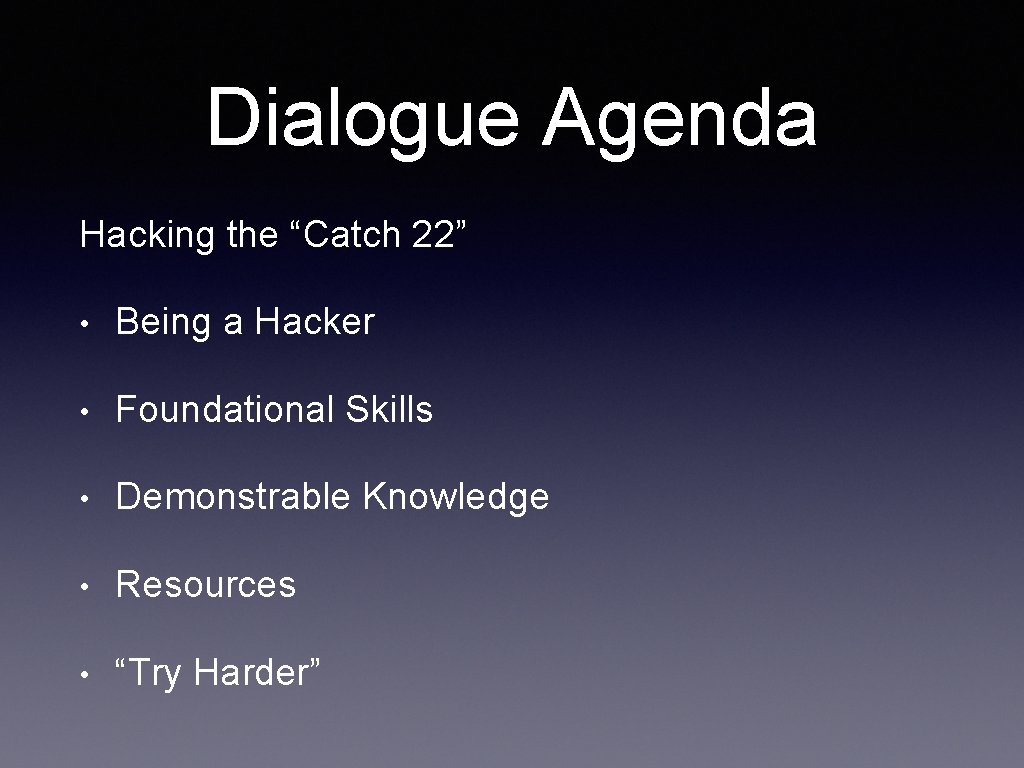 Dialogue Agenda Hacking the “Catch 22” • Being a Hacker • Foundational Skills •