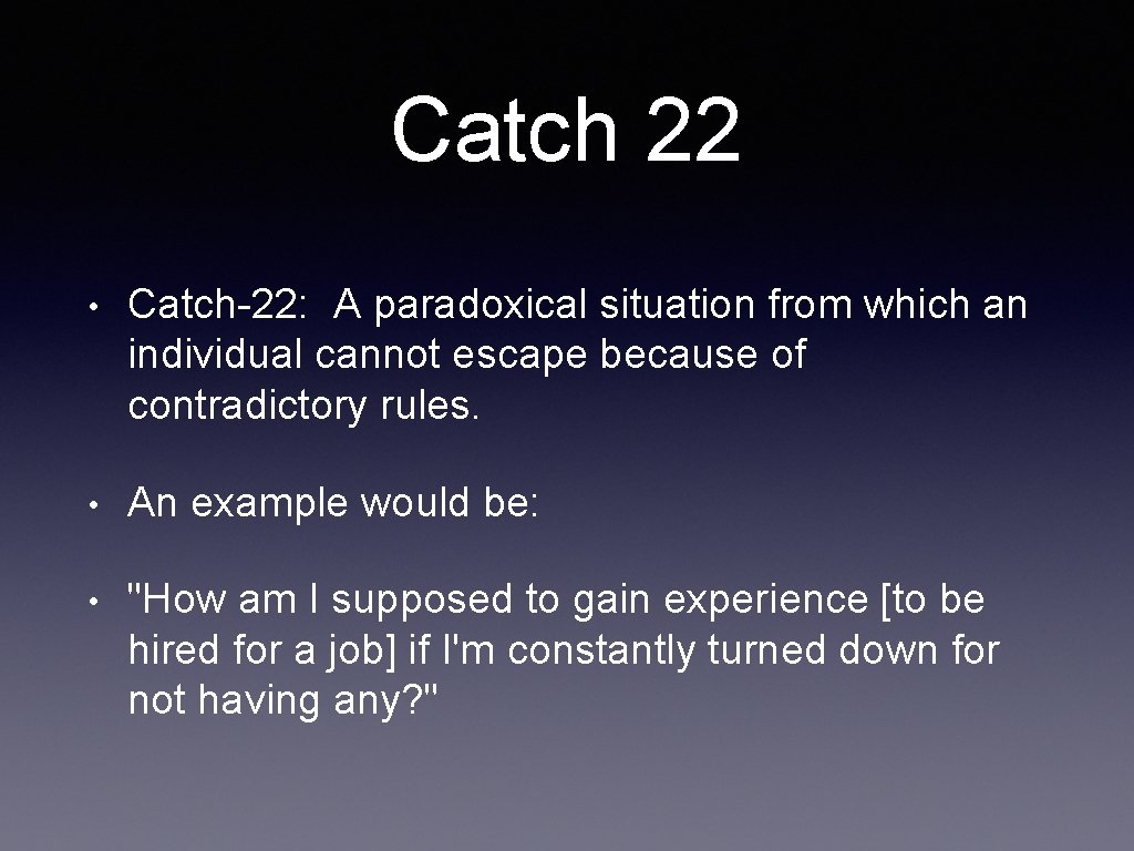 Catch 22 • Catch-22: A paradoxical situation from which an individual cannot escape because