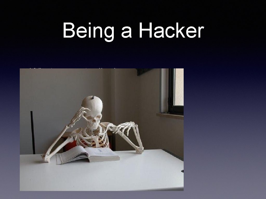 Being a Hacker • What you actually do: 