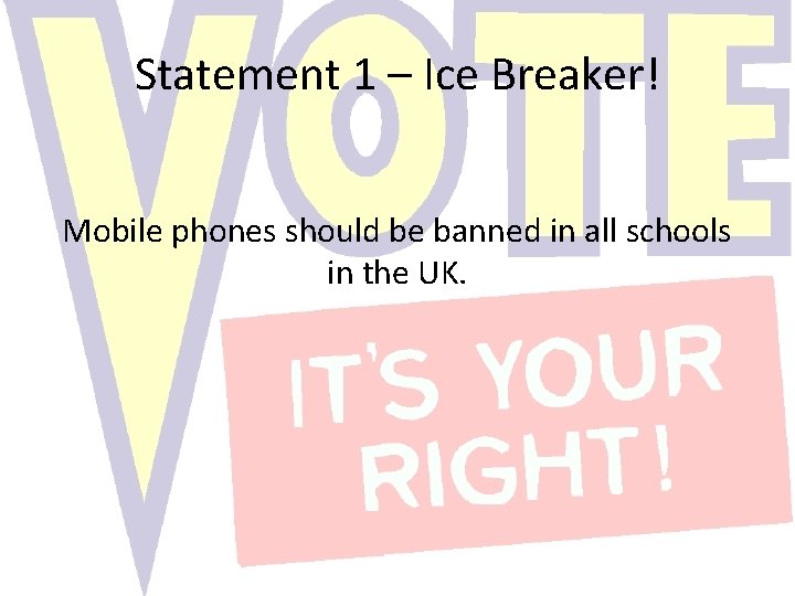 Statement 1 – Ice Breaker! Mobile phones should be banned in all schools in