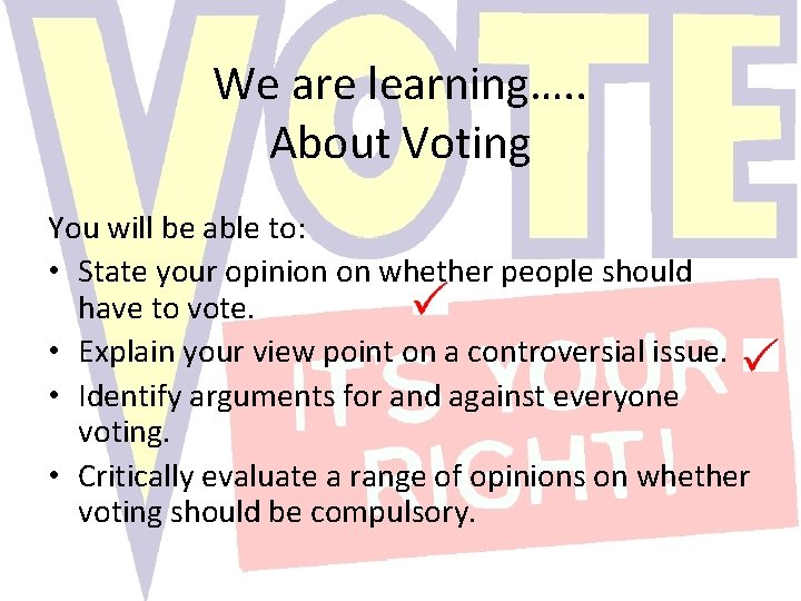 We are learning…. . About Voting You will be able to: • State your