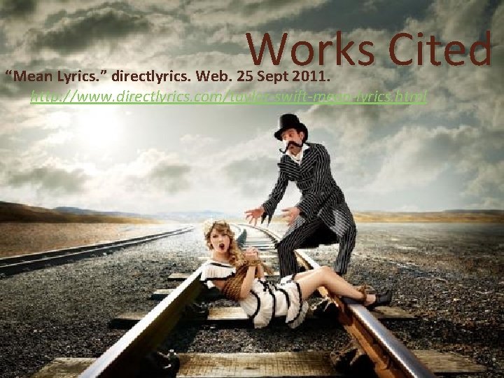 Works Cited “Mean Lyrics. ” directlyrics. Web. 25 Sept 2011. http: //www. directlyrics. com/taylor-swift-mean-lyrics.