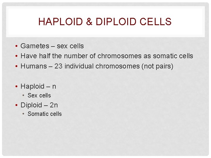 HAPLOID & DIPLOID CELLS • Gametes – sex cells • Have half the number