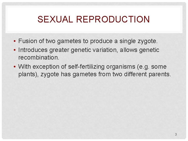 SEXUAL REPRODUCTION • Fusion of two gametes to produce a single zygote. • Introduces