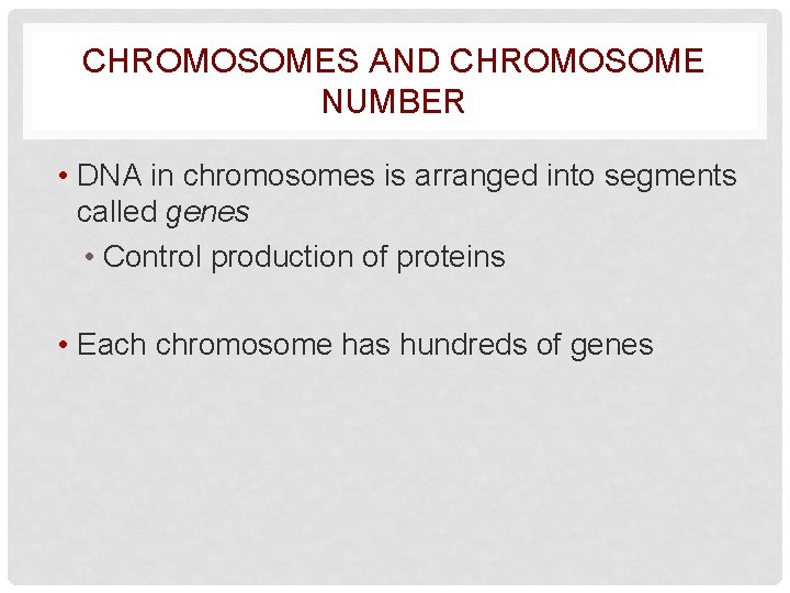 CHROMOSOMES AND CHROMOSOME NUMBER • DNA in chromosomes is arranged into segments called genes