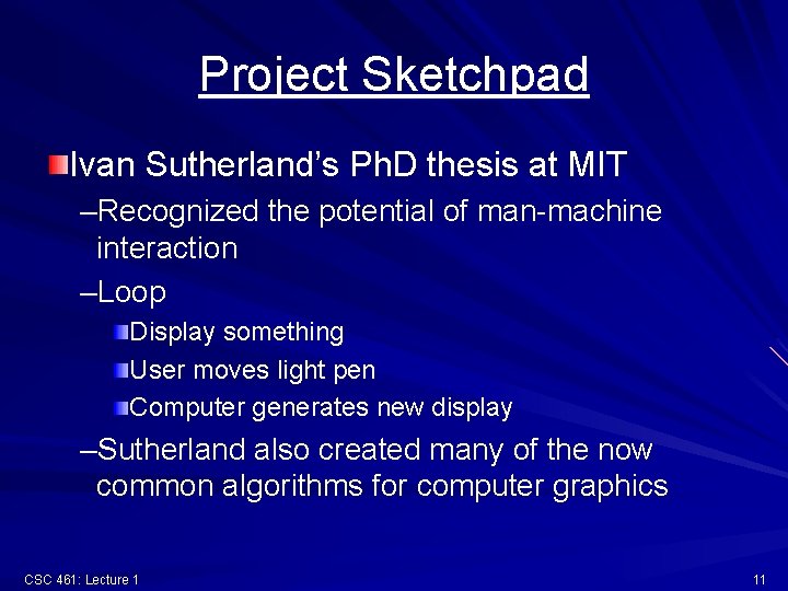 Project Sketchpad Ivan Sutherland’s Ph. D thesis at MIT –Recognized the potential of man-machine