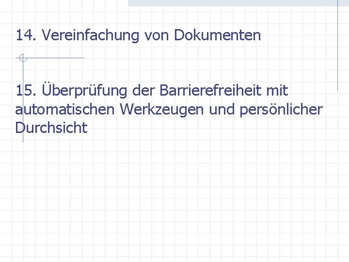 14. Vereinfachung von Dokumenten 15. Überprüfung der Barrierefreiheit mit automatischen Werkzeugen und persönlicher Durchsicht