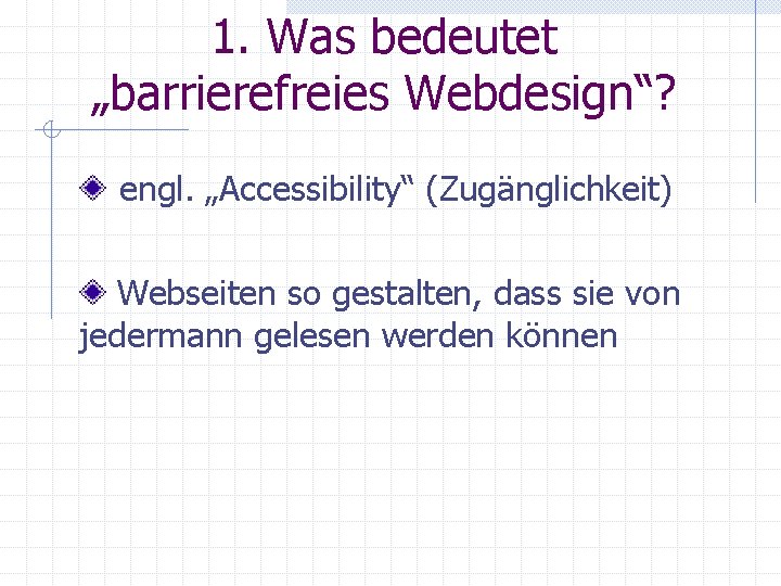 1. Was bedeutet „barrierefreies Webdesign“? engl. „Accessibility“ (Zugänglichkeit) Webseiten so gestalten, dass sie von