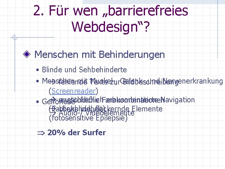 2. Für wen „barrierefreies Webdesign“? Menschen mit Behinderungen • Blinde und Sehbehinderte • Menschen