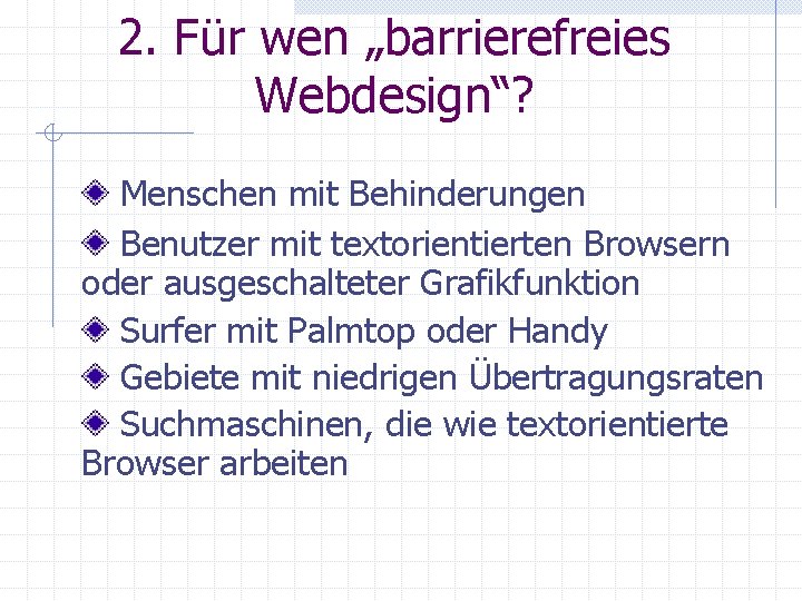 2. Für wen „barrierefreies Webdesign“? Menschen mit Behinderungen Benutzer mit textorientierten Browsern oder ausgeschalteter