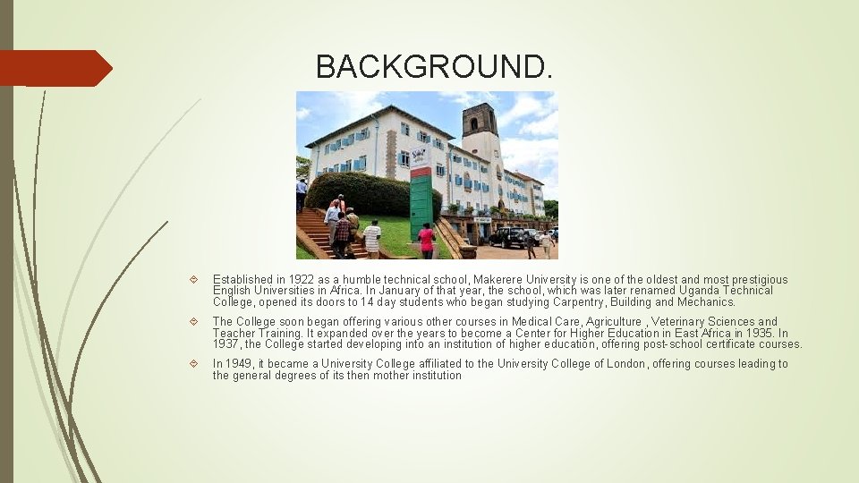 BACKGROUND. Established in 1922 as a humble technical school, Makerere University is one of