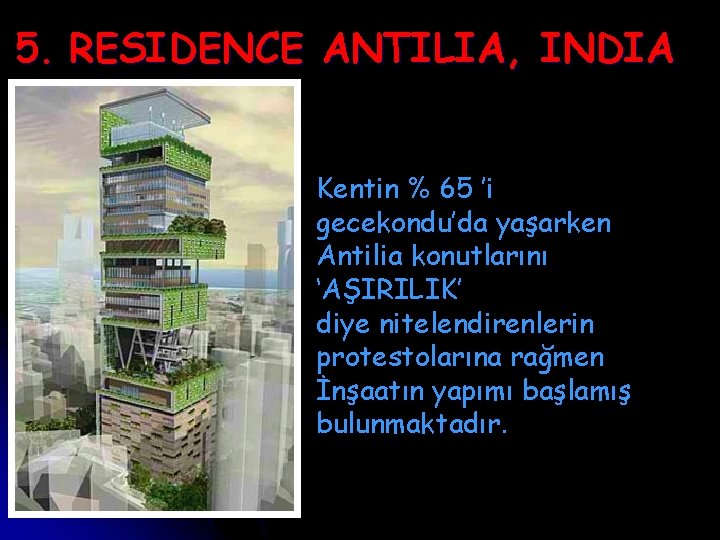 5. RESIDENCE ANTILIA, INDIA Kentin % 65 ’i gecekondu’da yaşarken Antilia konutlarını ‘AŞIRILIK’ diye