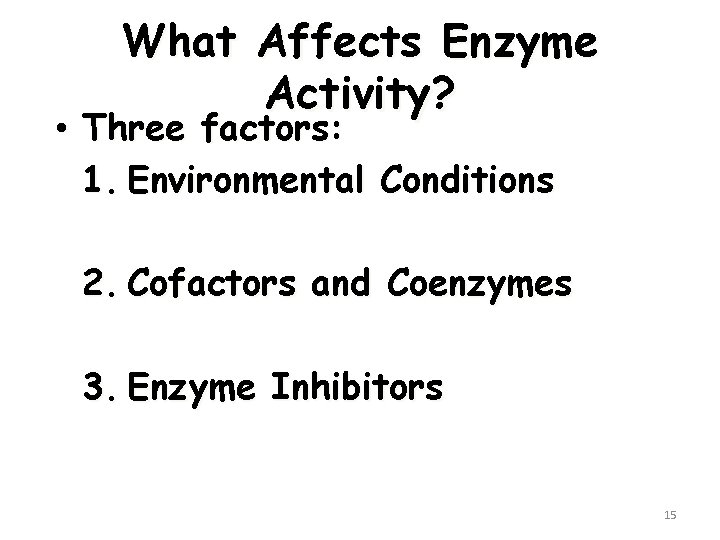 What Affects Enzyme Activity? • Three factors: 1. Environmental Conditions 2. Cofactors and Coenzymes