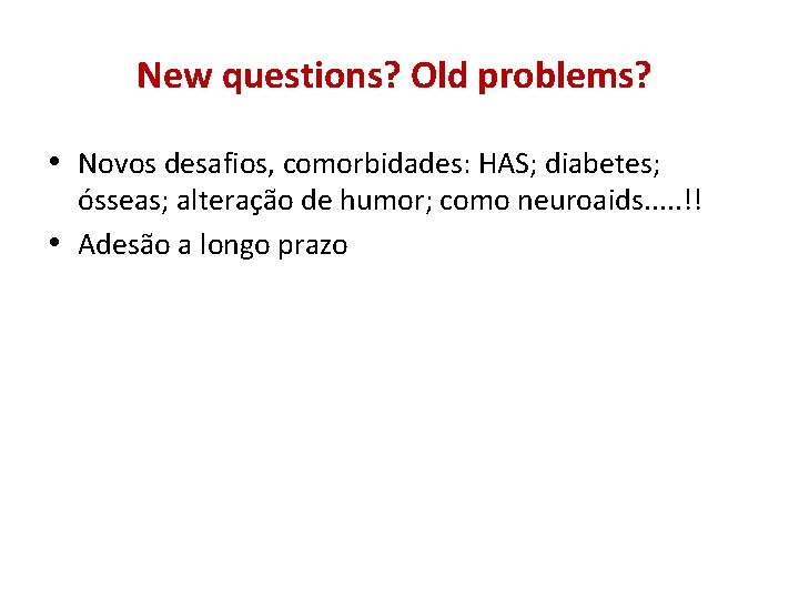 New questions? Old problems? • Novos desafios, comorbidades: HAS; diabetes; ósseas; alteração de humor;