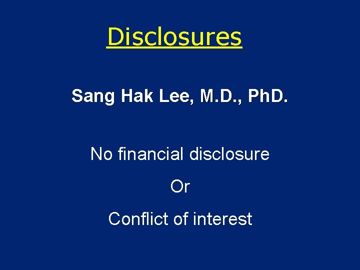 Disclosures Sang Hak Lee, M. D. , Ph. D. No financial disclosure Or Conflict