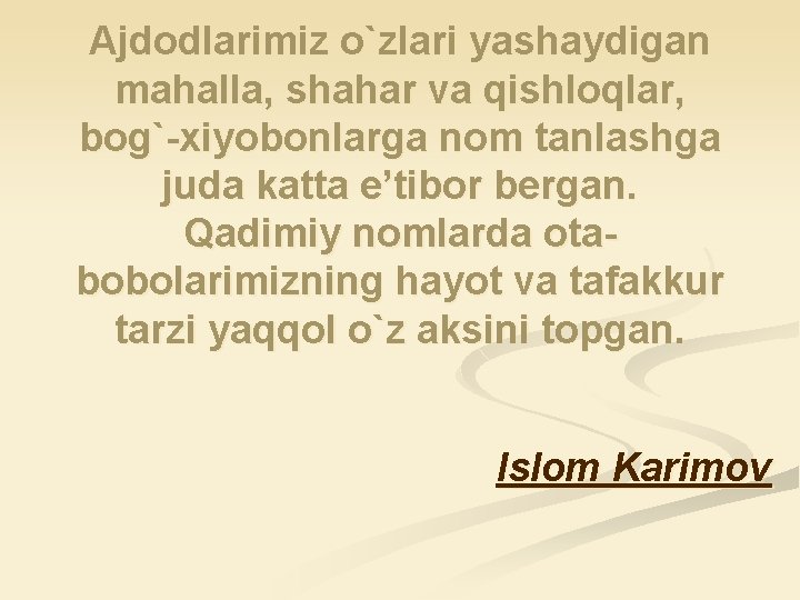 Ajdodlarimiz o`zlari yashaydigan mahalla, shahar va qishloqlar, bog`-xiyobonlarga nom tanlashga juda katta e’tibor bergan.