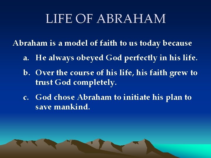 LIFE OF ABRAHAM Abraham is a model of faith to us today because a.
