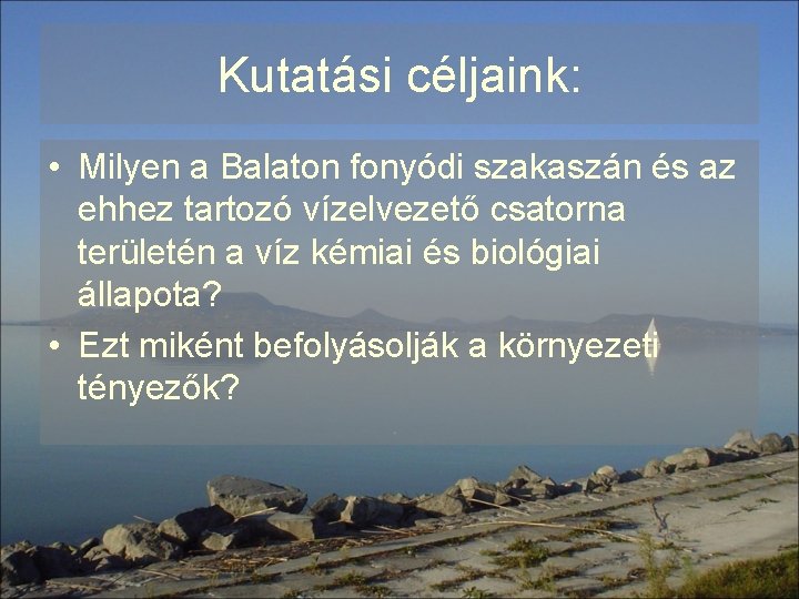 Kutatási céljaink: • Milyen a Balaton fonyódi szakaszán és az ehhez tartozó vízelvezető csatorna