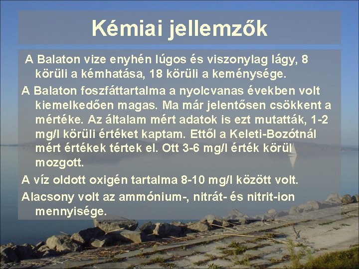 Kémiai jellemzők A Balaton vize enyhén lúgos és viszonylag lágy, 8 körüli a kémhatása,