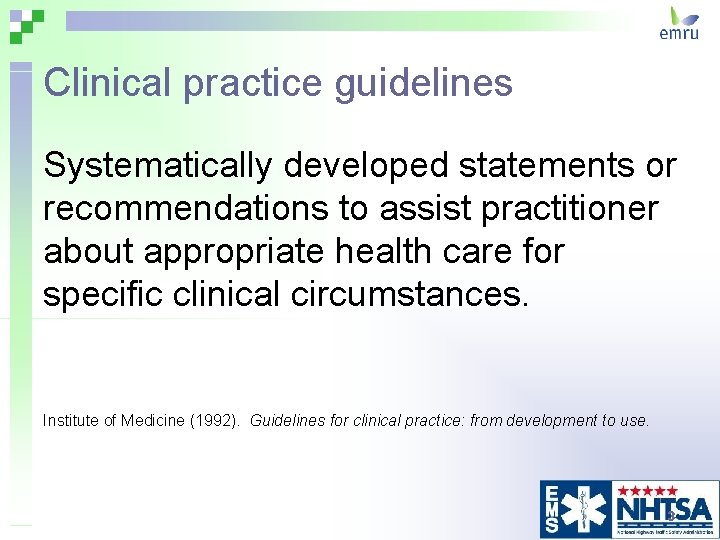 Clinical practice guidelines Systematically developed statements or recommendations to assist practitioner about appropriate health