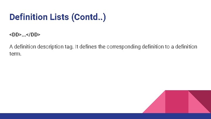 Definition Lists (Contd. . ) <DD>. . . </DD> A definition description tag. It