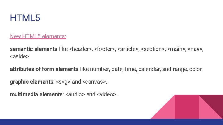 HTML 5 New HTML 5 elements: semantic elements like <header>, <footer>, <article>, <section>, <main>,