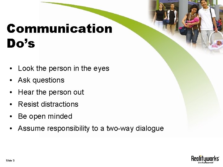 Communication Do’s • Look the person in the eyes • Ask questions • Hear