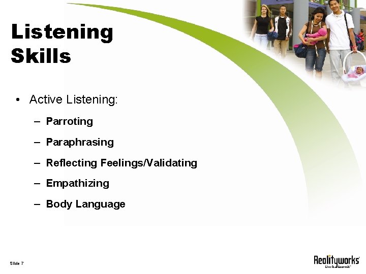 Listening Skills • Active Listening: – Parroting – Paraphrasing – Reflecting Feelings/Validating – Empathizing